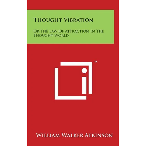Thought Vibration: Or the Law of Attraction in the Thought World