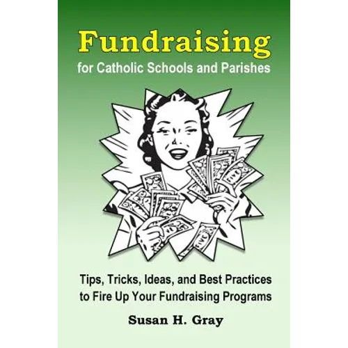 Fundraising for Catholic Schools and Parishes: Tips, Tricks, Ideas, and Best Practices to Fire Up Your Fundraising Programs