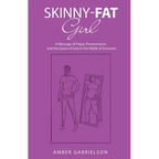 Skinny-Fat Girl: A Message of Hope, Perseverance, and the Grace of God in the Midst of Anorexia