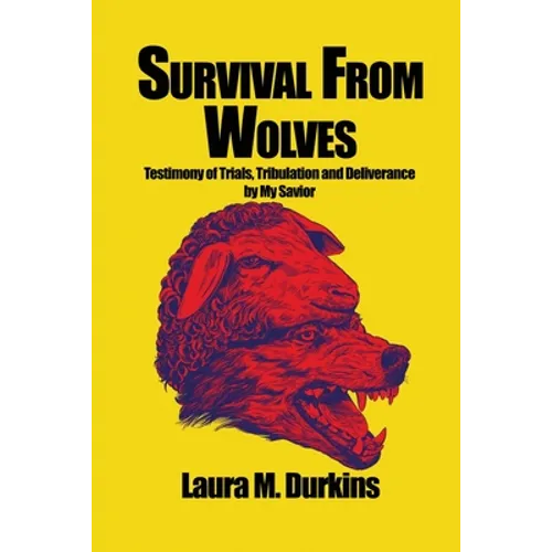 Survival from Wolves: Testimony of Trials, Tribulation and Deliverance by My Savior