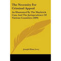 The Necessity For Criminal Appeal: As Illustrated By The Maybrick Case And The Jurisprudence Of Various Countries (1899)