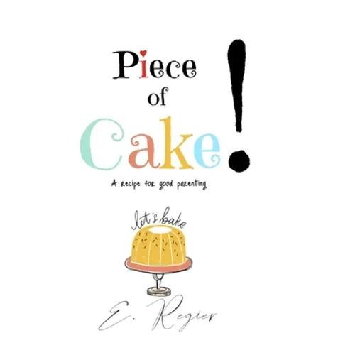 Piece of Cake!: A recipe for good parenting