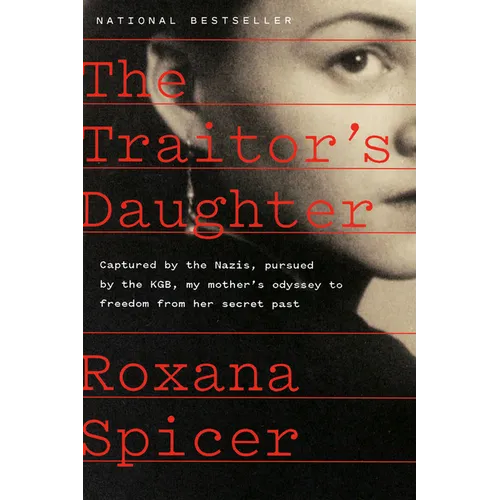 The Traitor's Daughter: Captured by the Nazis, Pursued by the Kgb, My Mother's Odyssey to Freedom from Her Secret Past