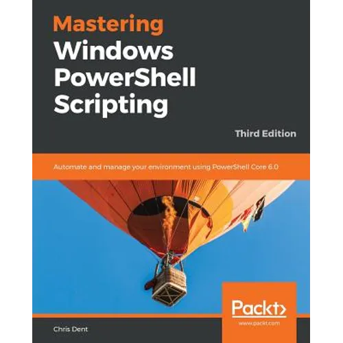 Mastering Windows PowerShell Scripting - Third Eiditon: Automate and manage your environment using PowerShell Core 6.0