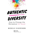 Authentic Diversity: How to Change the Workplace for Good