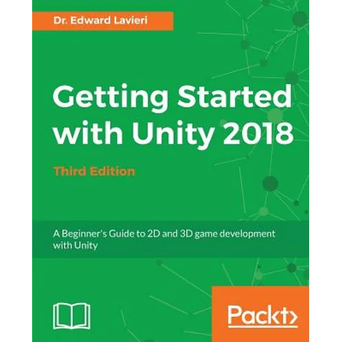Getting Started with Unity 2018 - Third Edition: A Beginner's Guide to 2D and 3D game development with Unity