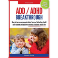 Parent Guide: ADD/ADHD Breakthrough - How to Increase Concentration, Focused Attention, Build Self-Esteem and Achieve Success at Sch