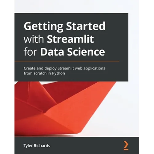 Getting Started with Streamlit for Data Science: Create and deploy Streamlit web applications from scratch in Python