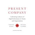Present Company: Cultivating Cultures of High Performance in Teams and Organizations