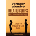Verbally Abusive Relationships: No more suffering! A how to Prevent & Save guide.
