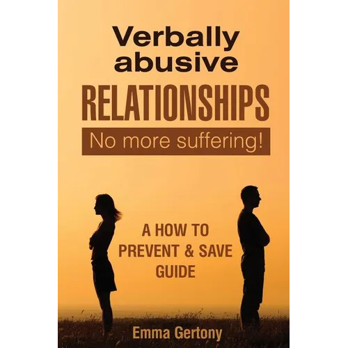 Verbally Abusive Relationships: No more suffering! A how to Prevent & Save guide.