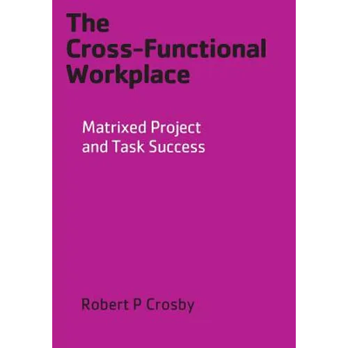 The Cross-Functional Workplace: Matrixed Project and Task Success
