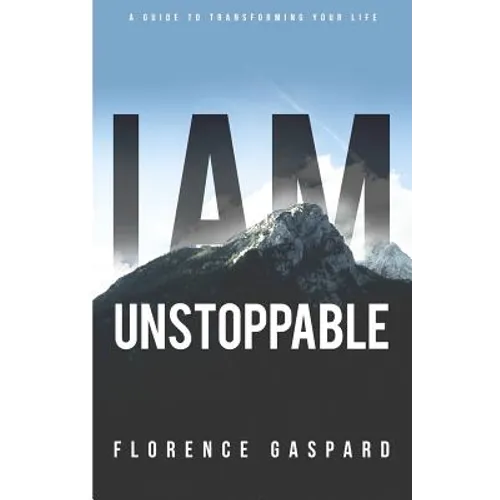 I AM Unstoppable: A Guide To Transforming Your Life