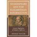 Shakespeare and the Elizabethan Reformation: Literary Negotiation of Religious Difference