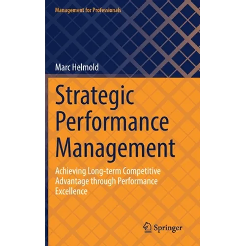 Strategic Performance Management: Achieving Long-Term Competitive Advantage Through Performance Excellence