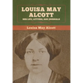 Louisa May Alcott: Her Life, Letters, and Journals