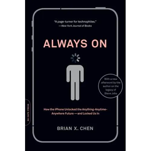 Always On: How the iPhone Unlocked the Anything-Anytime-Anywhere Future--And Locked Us In