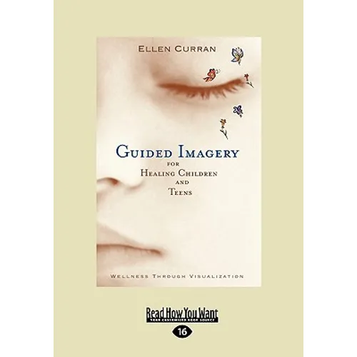 Guided Imagery for Healing Children and Teens: Wellness Through Visualization (Easyread Large Edition)