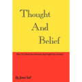 Thought And Belief: How To Unlock Your Potential And Fulfill Your Destiny!