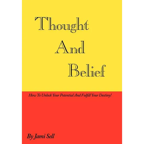 Thought And Belief: How To Unlock Your Potential And Fulfill Your Destiny!