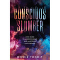 Conscious Slumber: Your Guide to Understanding and Mastering Lucid Dreams