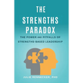 The Strengths Paradox: The Power and Pitfalls of Strengths-Based Leadership