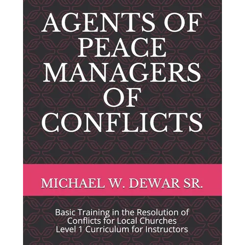 Agents of Peace Managers of Conflicts: Basic Training in the Resolution of Conflicts for Local Churches - Level 1 Curriculum (Instructor's Manual)