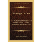 The Maggid Of Caro: The Mystic Life Of The Eminent Codifier Joseph Caro As Revealed In His Secret Diary