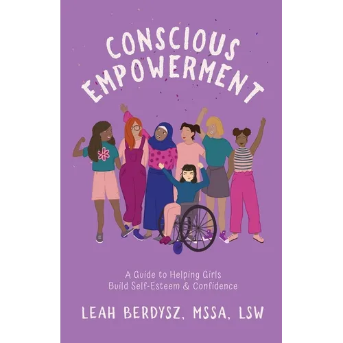 Conscious Empowerment: A Guide to Helping Girls Build Self-Esteem & Confidence