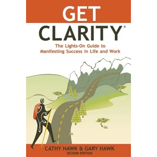 Get Clarity, The Lights-On Guide to Manifesting Success in Life and Work