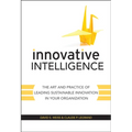 Innovative Intelligence: The Art and Practice of Leading Sustainable Innovation in Your Organization