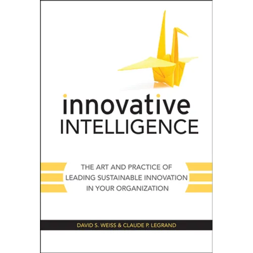 Innovative Intelligence: The Art and Practice of Leading Sustainable Innovation in Your Organization