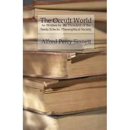 The Occult World: As Written by the President of the Simla Eclectic Theosophical Society