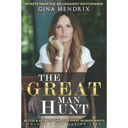 The Great Man Hunt: Access and Attract that Guy EVERY Woman Wants *volume one* The Dating Apps