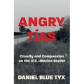 Angry Tías: Cruelty and Compassion on the U. S. -Mexico Border