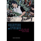 Archiving an Epidemic: Art, AIDS, and the Queer Chicanx Avant-Garde