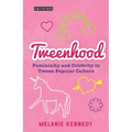 Tweenhood: Femininity and Celebrity in Tween Popular Culture
