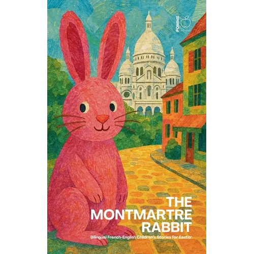 The Montmartre Rabbit: Bilingual French-English Children's Stories for Easter