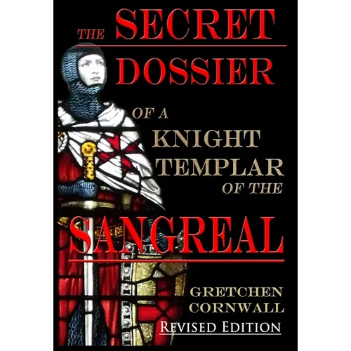 The Secret Dossier of a Knight Templar of the Sangreal: Revised Edition