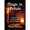 Magic in Britain: A History of Medieval and Earlier Practices