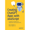 Creating ChatGPT Apps with JavaScript: A Hands-On Guide for AI Applications with OpenAI APIs