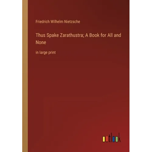 Thus Spake Zarathustra; A Book for All and None: in large print