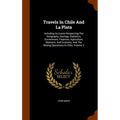Travels In Chile And La Plata: Including Accounts Respecting The Geography, Geology, Statistics, Government, Finances, Agriculture, Manners, And Cust