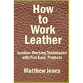 How to Work Leather: Leather Working Techniques with Fun, Easy Projects.