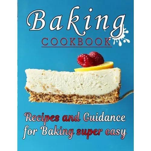 Baking COOKBOOK: Recipes and Guidance for Baking super easy