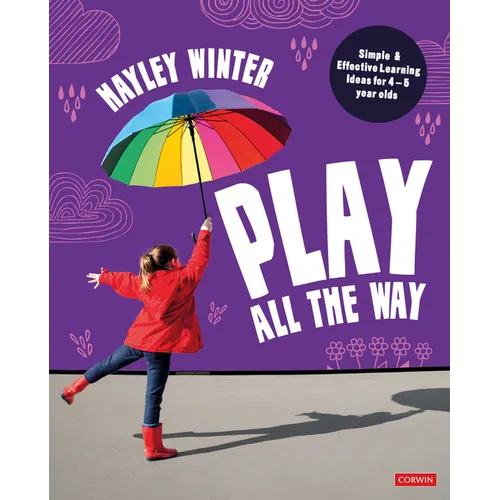 Play All the Way: Simple and Effective Learning Ideas for 4 - 5 Year Olds