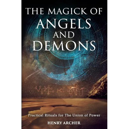 The Magick of Angels and Demons: Practical Rituals for The Union of Power