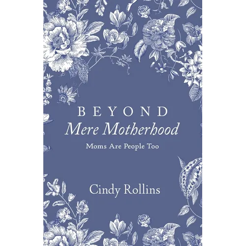 Beyond Mere Motherhood: Moms Are People Too