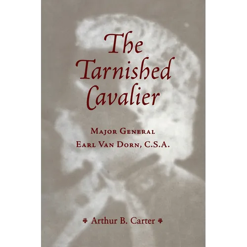 The Tarnished Cavalier: Major General Earl Van Dorn, C.S.A.