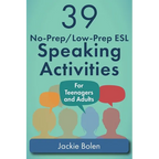 39 No-Prep/Low-Prep ESL Speaking Activities: For Teenagers and Adults